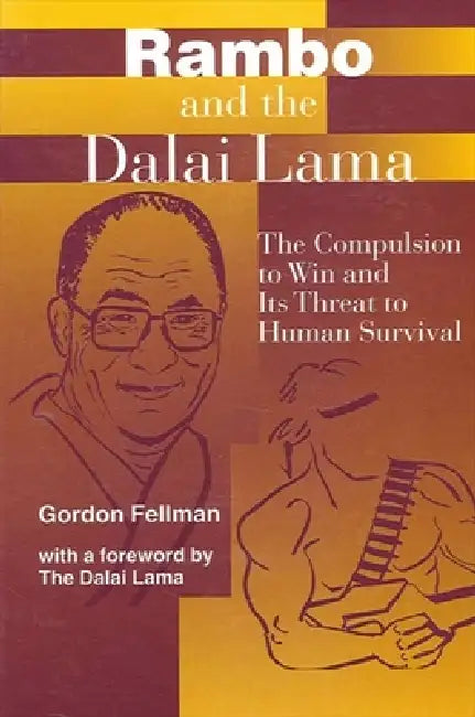 Rambo and the Dalai Lama: The Compulsion to Win and Its Threat to Human Survival by Gordon Fellman
