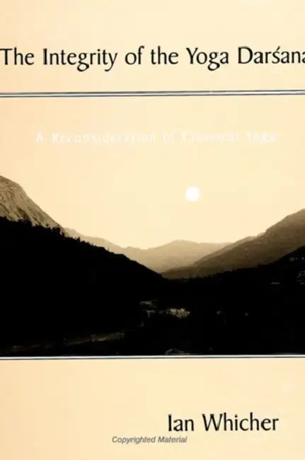 The Integrity of the Yoga Darśana: A Reconsideration of Classical Yoga by Ian Whicher