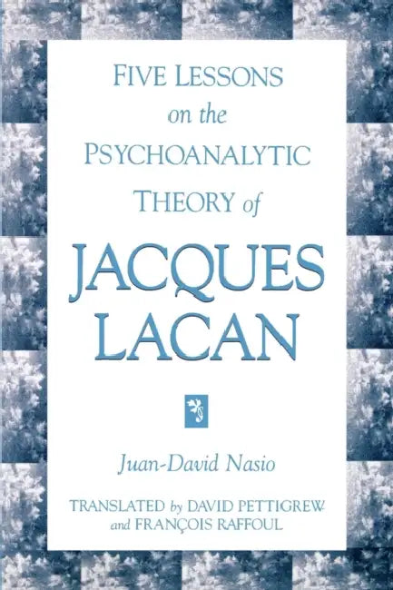 Five Lessons on the Psychoanalytic Theory of Jacques Lacan by Juan-David Nasio, David Pettigrew, François Raffoul