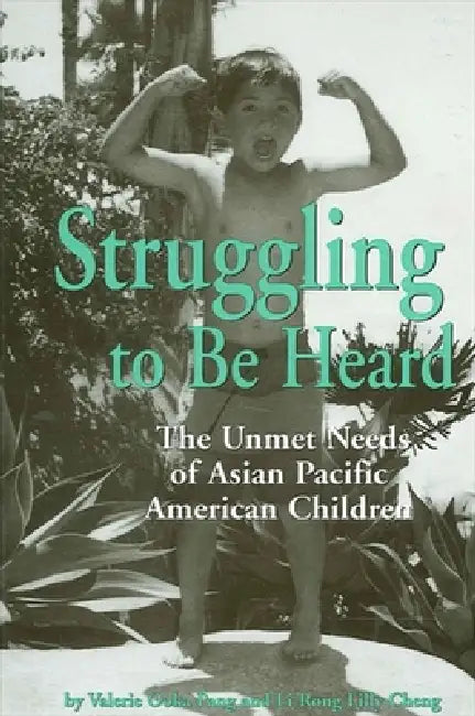 Struggling To Be Heard: The Unmet Needs of Asian Pacific American Children by Valerie Ooka Pang, Li-Rong Lilly Cheng