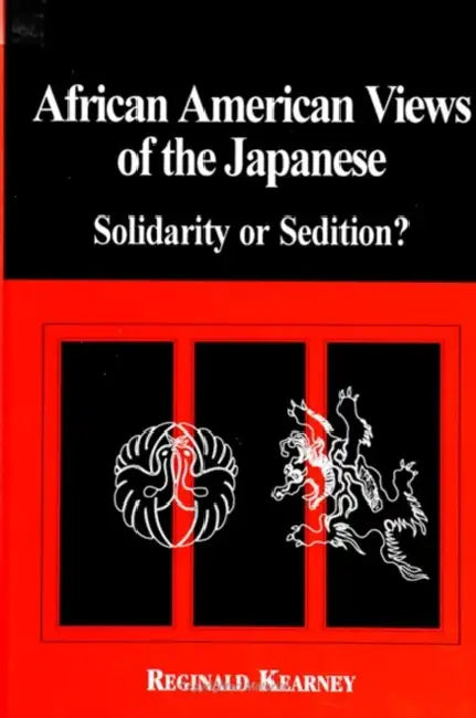 African American Views of the Japanese: Solidarity or Sedition? by Reginald Kearney