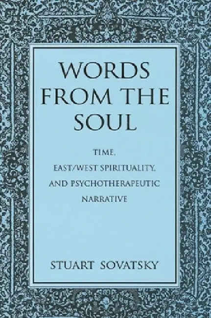 Words from the Soul: Time, East/West Spirituality, and Psychotherapeutic Narrative by Stuart Sovatsky