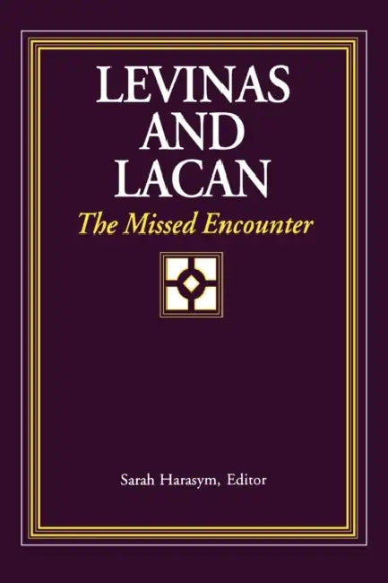 Levinas and Lacan: The Missed Encounter by Sarah Harasym