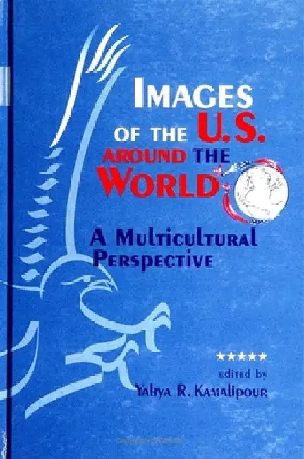 Images of the U.S. around the World: A Multicultural Perspective by Yahya R. Kamalipour