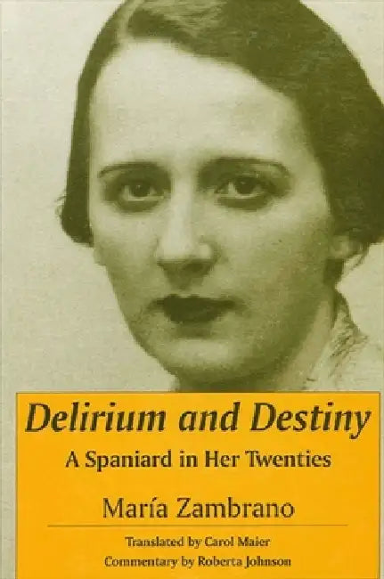 Delirium and Destiny: A Spaniard in Her Twenties by María Zambrano, Carol Maier, Roberta Johnson