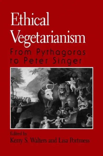 Ethical Vegetarianism: From Pythagoras to Peter Singer by Kerry S. Walters, Lisa Portmess
