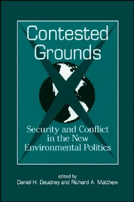 Contested Grounds: Security and Conflict in the New Environmental Politics by Daniel H. Deudney, Richard a. Matthew