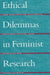 Ethical Dilemmas in Feminist Research: The Politics of Location, Interpretation, and Publication by Gesa E. Kirsch