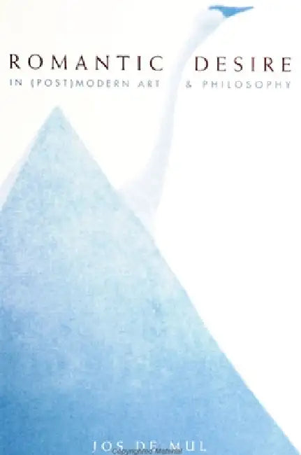 Romantic Desire in (Post)Modern Art and Philosophy by Jos de Mul