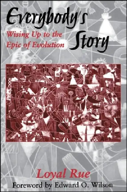 Everybody's Story: Wising Up to the Epic of Evolution by Loyal Rue, Edward O. Wilson