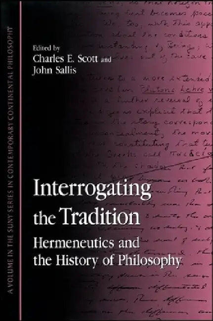 Interrogating the Tradition: Hermeneutics and the History of Philosophy by Charles Scott, John Sallis