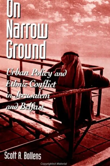 On Narrow Ground: Urban Policy and Ethnic Conflict in Jerusalem and Belfast by Scott a. Bollens