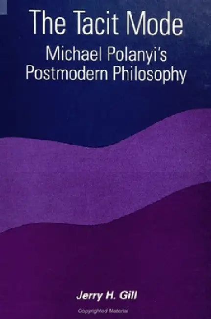 The Tacit Mode: Michael Polanyi's Postmodern Philosophy by Jerry H. Gill