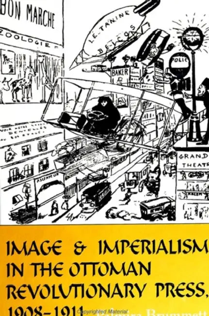 Image and Imperialism in the Ottoman Revolutionary Press, 1908-1911 by Palmira Brummett