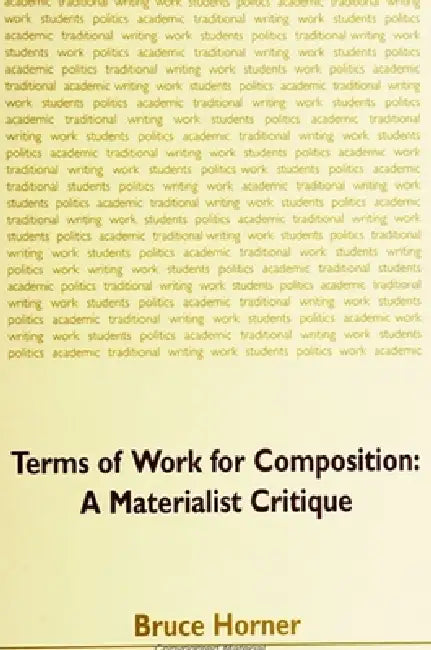 Terms of Work for Composition: A Materialist Critique by Bruce Horner, John Trimbur