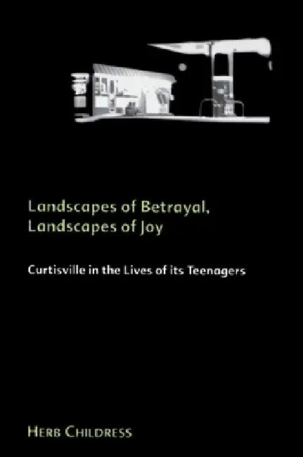 Landscapes of Betrayal, Landscapes of Joy: Curtisville in the Lives of its Teenagers by Herb Childress
