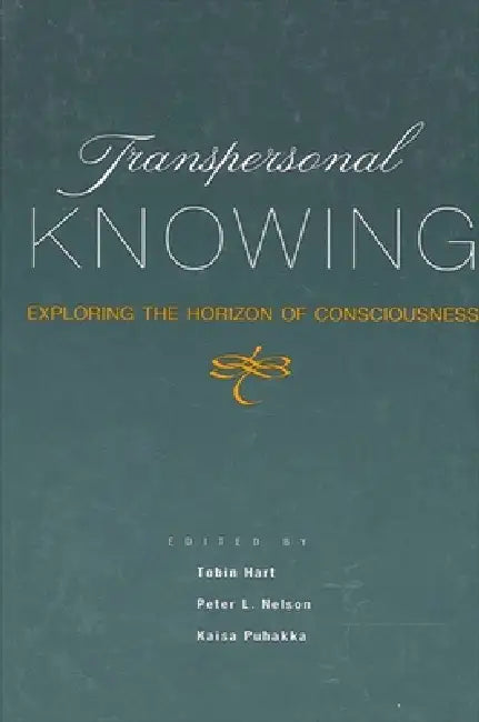 Transpersonal Knowing: Exploring the Horizon of Consciousness by Tobin Hart, Peter L. Nelson, Kaisa Puhakka