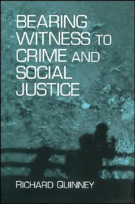 Bearing Witness to Crime & Soc. Ju by Richard Quinney
