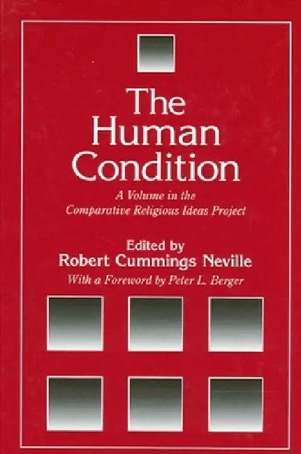 The Human Condition: A Volume in the Comparative Religious Ideas Project by Robert Cummings Neville, Peter L. Berger