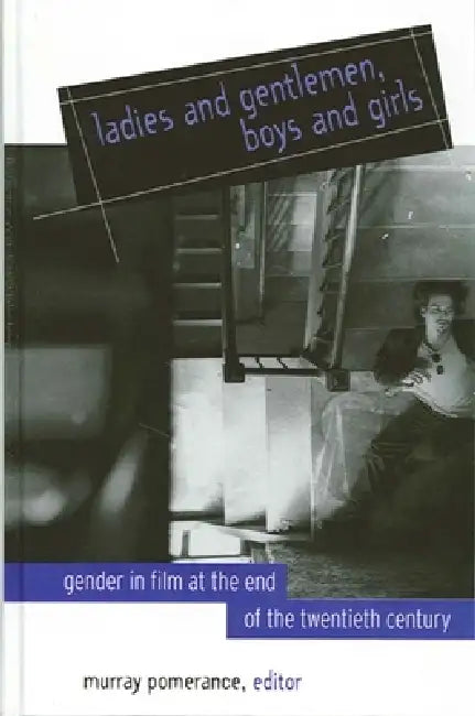 Ladies and Gentlemen, Boys and Girls: Gender in Film at the End of the Twentieth Century by Murray Pomerance