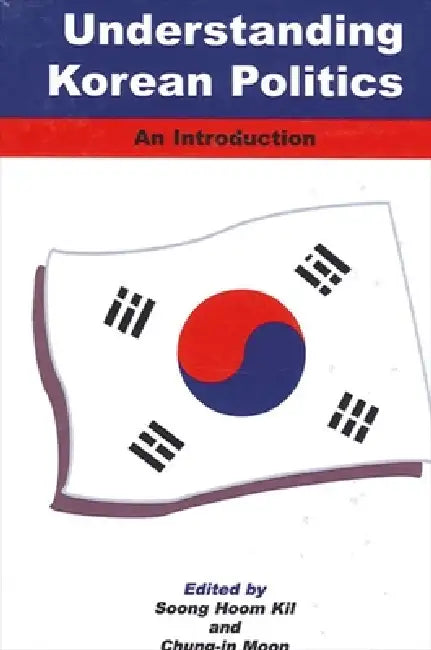 Understanding Korean Politics: An Introduction by Soong Hoom Kil, Chung-In Moon