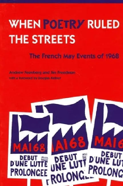 When Poetry Ruled the Streets: The French May Events of 1968 by Andrew Feenberg, Jim Freedman, Douglas Kellner