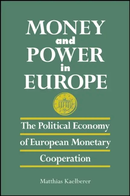 Money and Power in Europe: The Political Economy of European Monetary Cooperation by Matthias Kaelberer