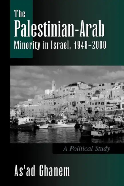The Palestinian-Arab Minority in Israel, 1948-2000: A Political Study by As'ad Ghanem