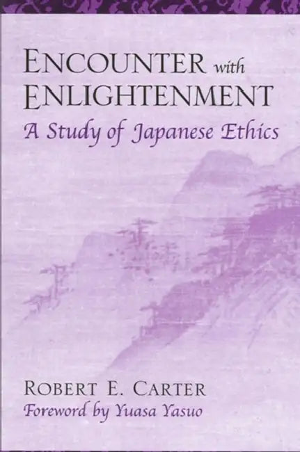 Encounter with Enlightenment: A Study of Japanese Ethics by Robert E. Carter, Yasuo Yuasa