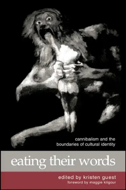 Eating Their Words: Cannibalism and the Boundaries of Cultural Identity by Kristen Guest, Maggie Kilgour