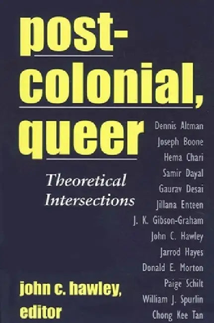 Postcolonial, Queer: Theoretical Intersections by John C. Hawley