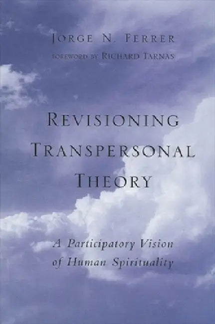 Revisioning Transpersonal Theory: A Participatory Vision of Human Spirituality by Jorge N. Ferrer, Richard Tarnas