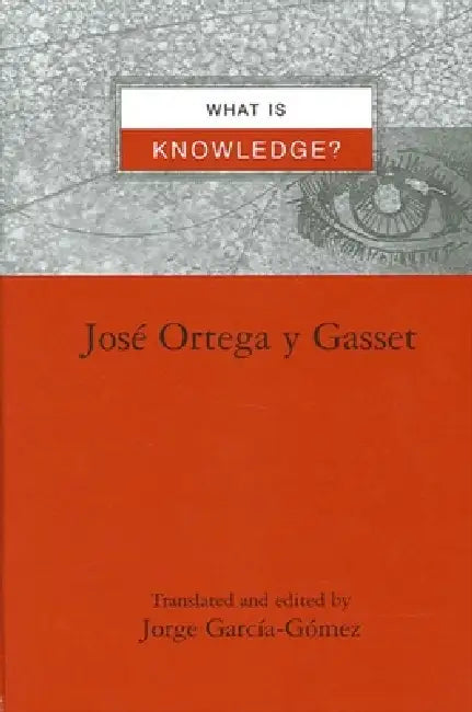 What Is Knowledge? by Jose Ortega y. Gasset, Jorge García-Gómez
