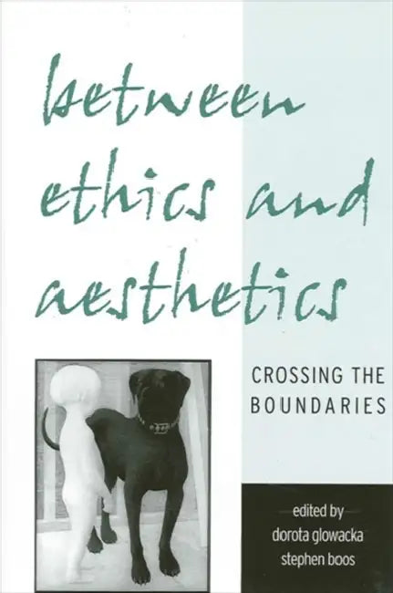 Between Ethics and Aesthetics: Crossing the Boundaries by Dorota Glowacka, Stephen Boos