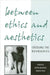 Between Ethics and Aesthetics: Crossing the Boundaries by Dorota Glowacka, Stephen Boos