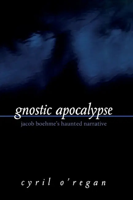 Gnostic Apocalypse: Jacob Boehme's Haunted Narrative by Cyril O'Regan