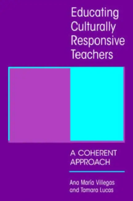 Educating Culturally Responsive Teachers: A Coherent Approach by Ana Maria Villegas, Tamara Lucas