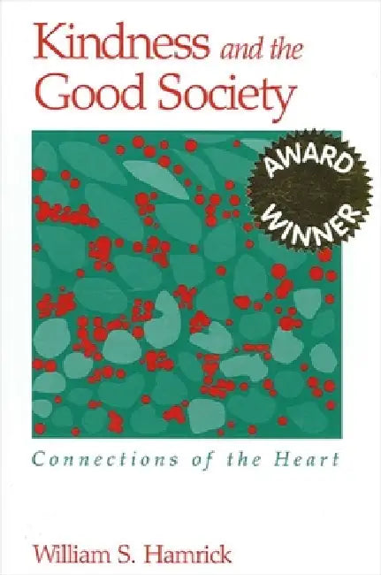 Kindness and the Good Society: Connections of the Heart by William S. Hamrick