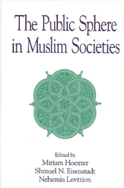 The Public Sphere in Muslim Societies by Miriam Hoexter, Shmuel N. Eisenstadt, Nehemia Levtzion