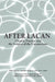 After Lacan: Clinical Practice and the Subject of the Unconscious by Willy Apollon, Danielle Bergeron, Lucie Cantin