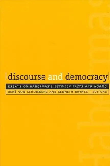 Discourse and Democracy: Essays on Habermas's Between Facts and Norms by Rene Von Schomberg, Kenneth Baynes