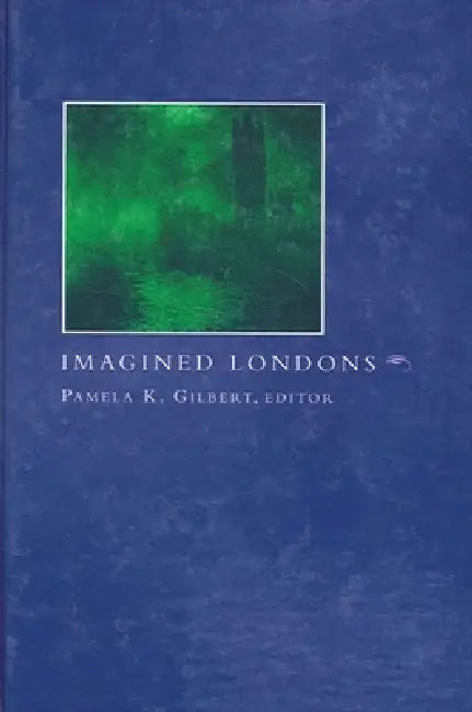 Imagined Londons by Pamela K. Gilbert