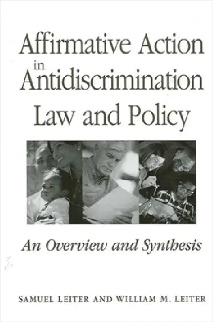 Affirmative Action in Antidiscrimination Law and Policy: An Overview and Synthesis by Samuel Leiter, William M. Leiter