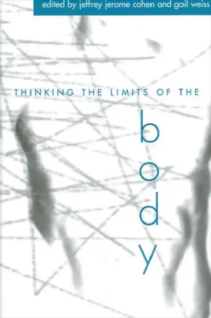 Thinking the Limits of the Body by Jeffrey Jerome Cohen, Gail Weiss