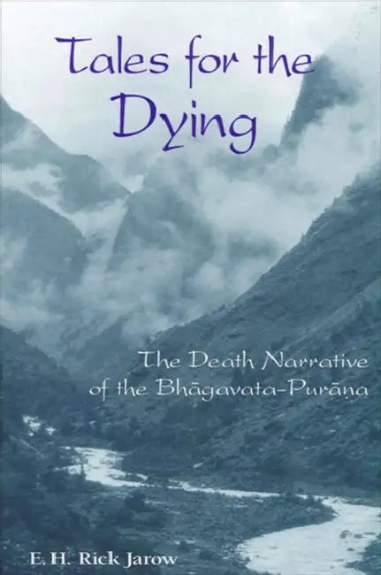 Tales for the Dying: The Death Narrative of the Bhāgavata-Purāna by E. H. Rick Jarow