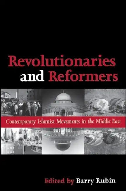 Revolutionaries and Reformers: Contemporary Islamist Movements in the Middle East by Barry Rubin