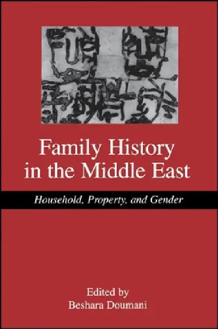 Family History in the Middle East: Household, Property, and Gender by Beshara Doumani