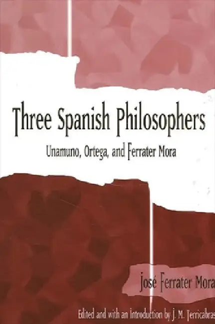 Three Spanish Philosophers: Unamuno, Ortega, Ferrater Mora by Jose Ferrater Mora, J. M. Terricabras, J. M. Terricabras