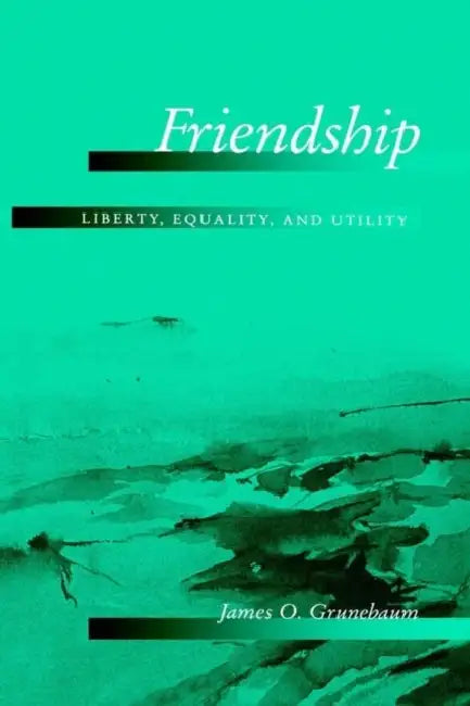 Friendship: Liberty, Equality, and Utility by James O. Grunebaum