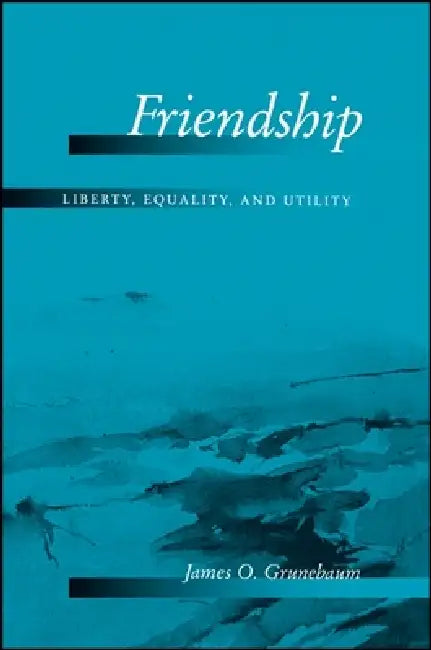 Friendship: Liberty, Equality, and Utility by James O. Grunebaum